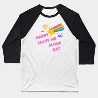 Happy leave me alone day Baseball T-Shirt
